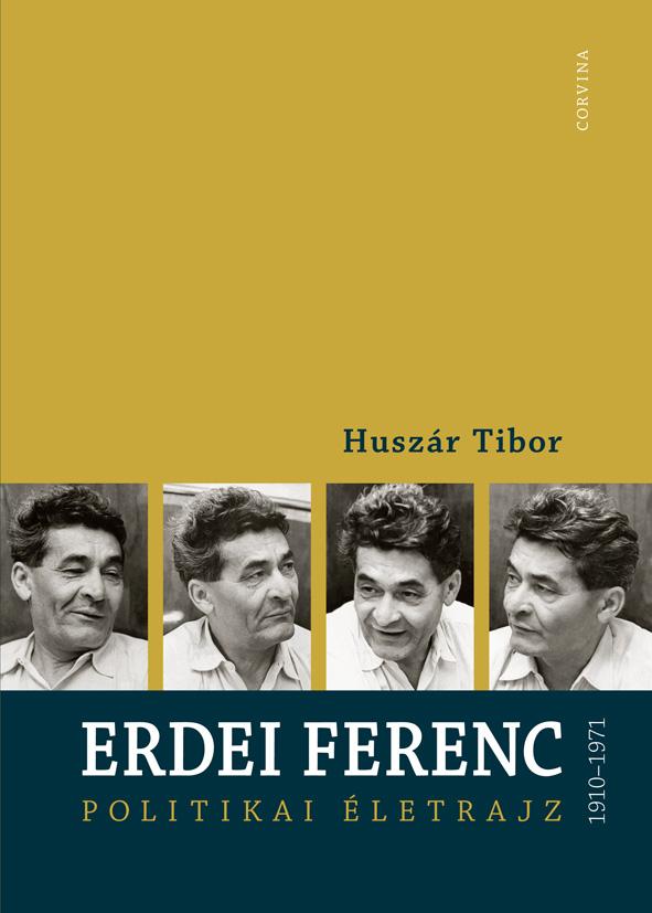 Huszár Tibor - ERDEI FERENC 1910-1971 - POLITIKAI ÉLETRAJZ
