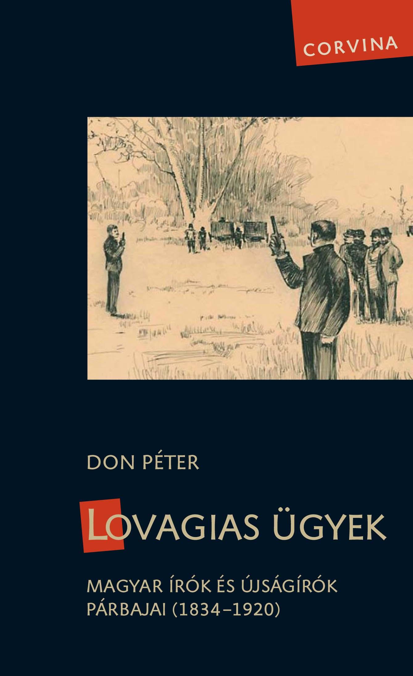 Don Péter - Lovagias ügyek - Magyar írók és újságírók párbajai (1834-1920)