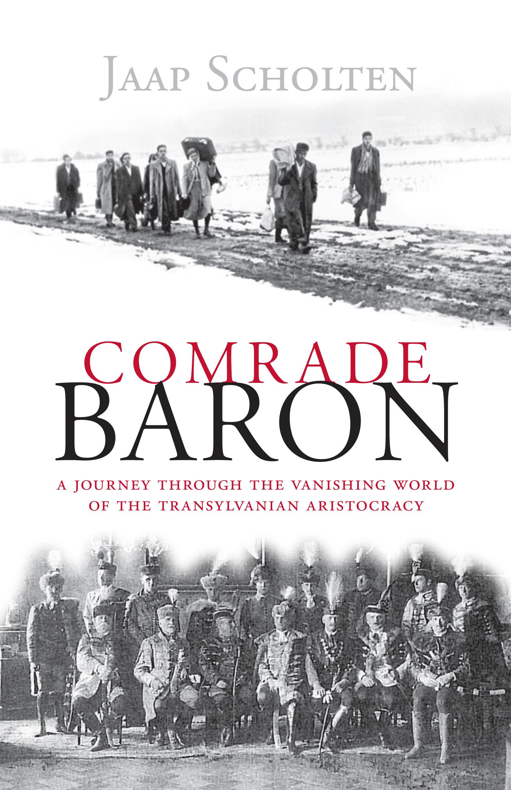 Jaap Scholten - COMRADE BARON - A Journey through the Vanishing World of the Transylvanian Aristocracy (Báró elvtárs)