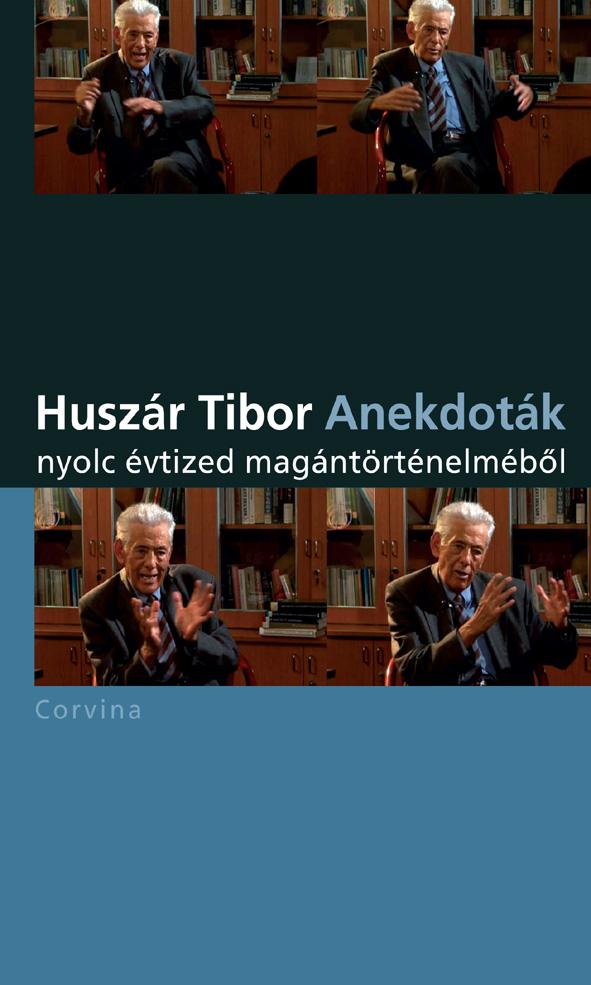 Huszár Tibor - Anekdoták - nyolc évtized magántörténelméből