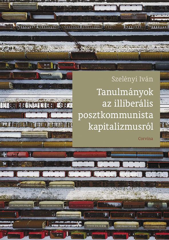 Szelényi Iván - Tanulmányok az illiberális posztkommunista kapitalizmusról, 2014-2018