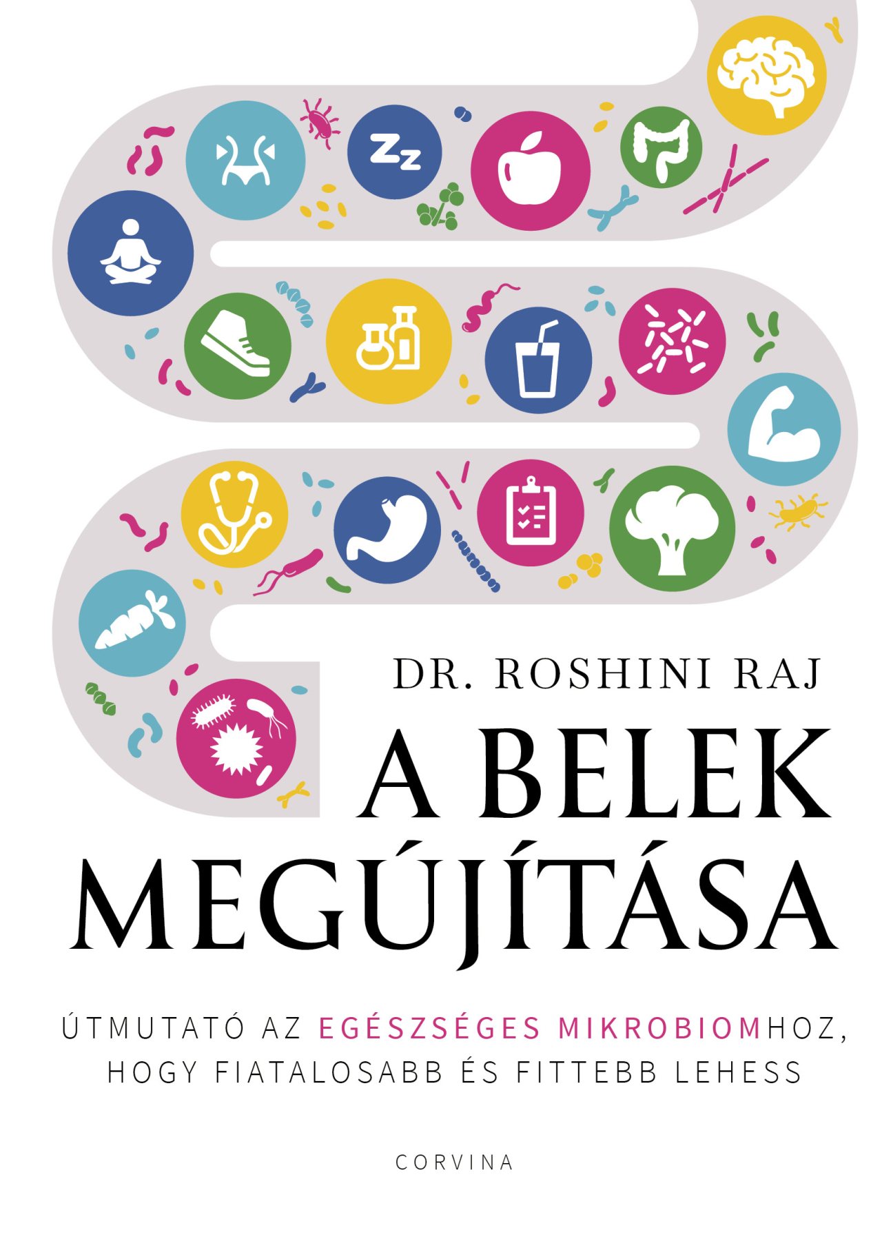 Dr. Roshini Raj - A belek megújítása - Útmutató az egészséges mikrobiomhoz, hogy fiatalosabb és fittebb lehess